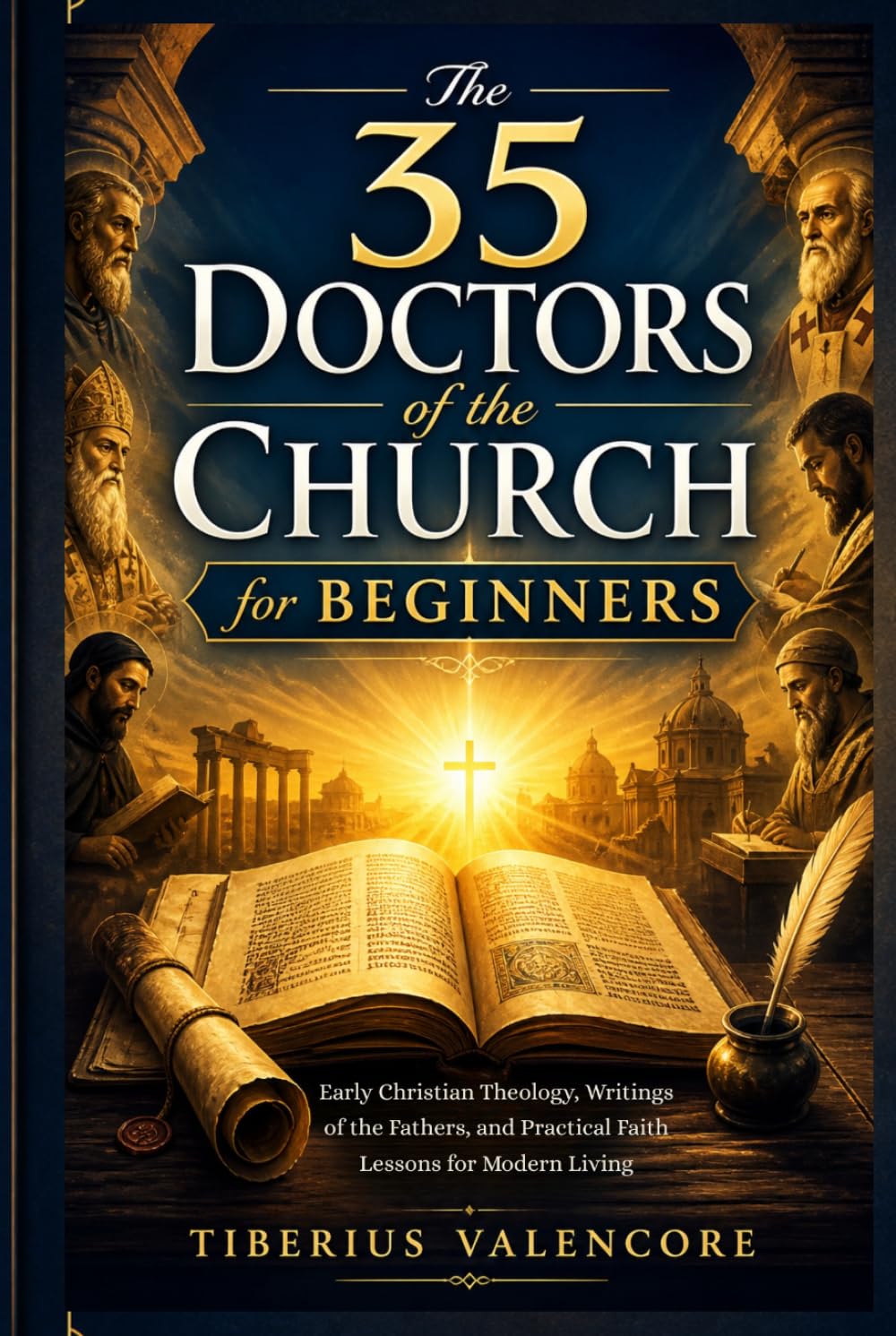 The 35 Doctors of the Church for Beginners: Early Christian Theology, Writings of the Fathers, and Practical Faith Lessons for Modern Living