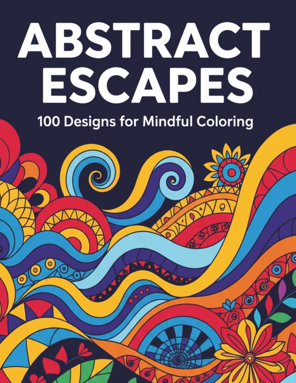 Abstract Escapes: 100 Designs for Mindful Coloring: Adult Coloring Book