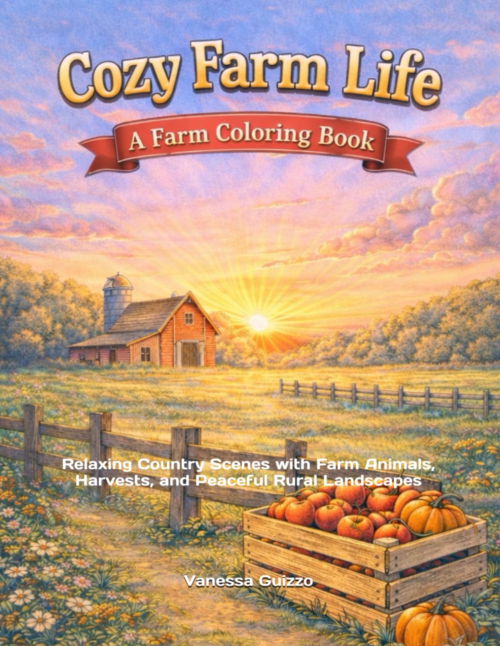 Cozy Farm Life – A Farm Coloring Book: Relaxing Country Scenes with Farm Animals, Harvests, and Peaceful Rural Landscapes