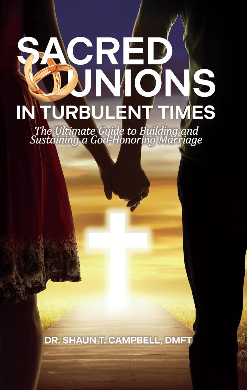Sacred Unions in Turbulent Times: The Ultimate Guide to Building and Sustaining a God-Honoring Marriage      Kindle Edition