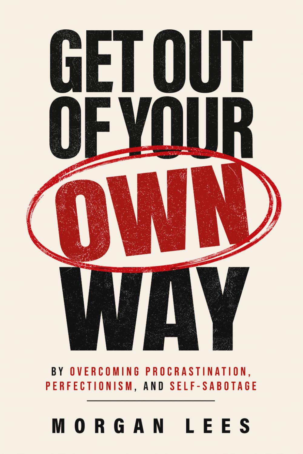 Get Out of Your Own Way: Overcoming Procrastination, Perfectionism, and Self-Sabotage