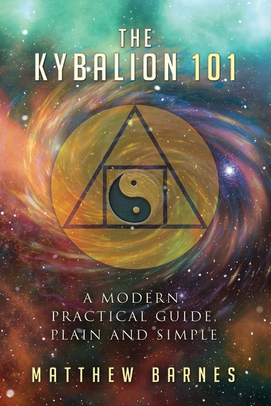 The Kybalion 101: a modern, practical guide, plain and simple (The Ancient Egyptian Enlightenment Series)
