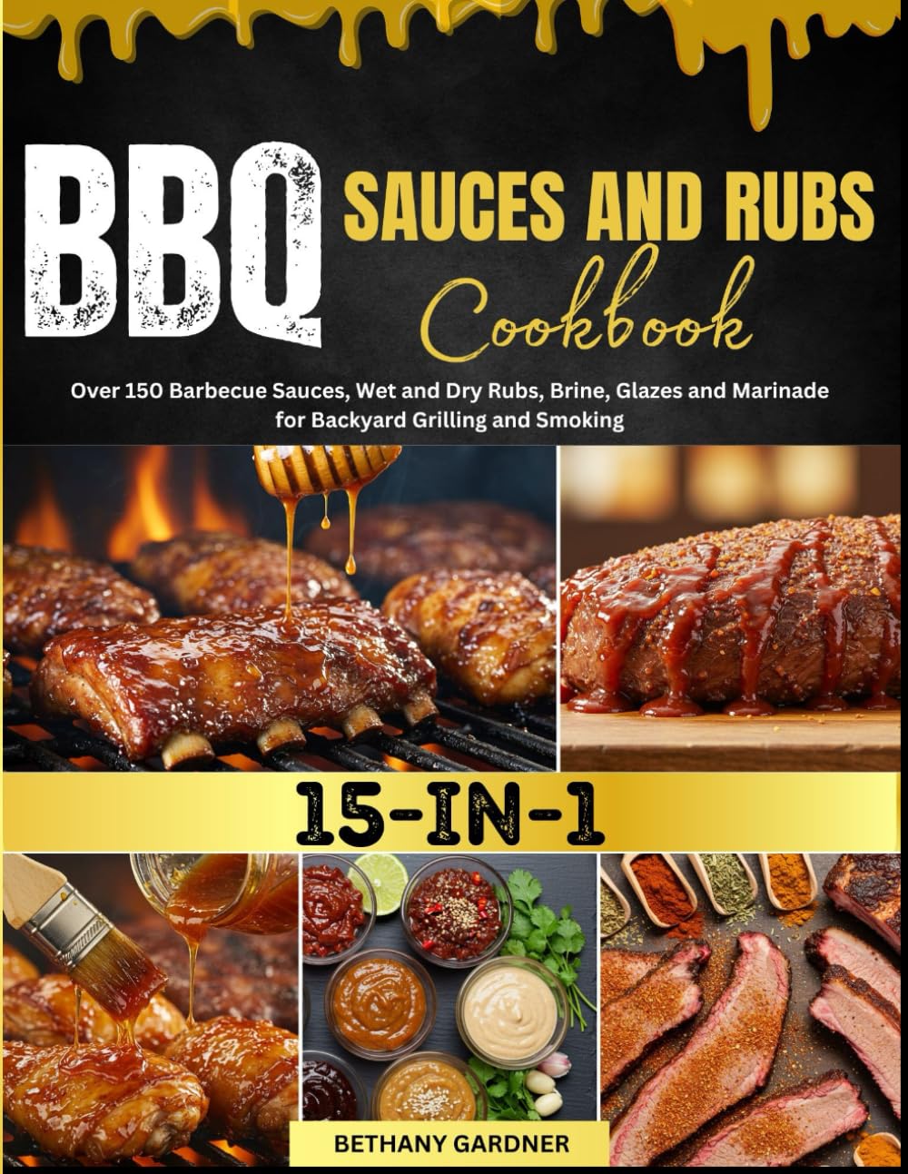 BBQ Sauces and Rubs Cookbook: Over 150 Barbeque Sauces, Wet and Dry Rubs, Brine, Glazes and Marinade for Backyard Grilling and Smoking