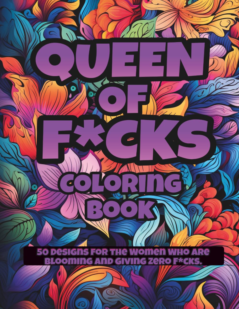 Queen of F*cks Coloring Book: Bold & Sassy Floral Swear Words with Empowering Quotes for Confidence, Stress Relief, and Unapologetic Feminine Energy