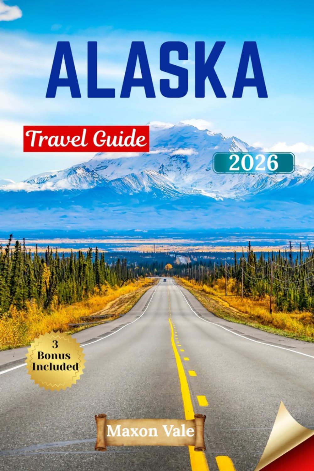 ALASKA TRAVEL GUIDE 2026: Explore the Last Frontier with Local Insight, Navigation Maps, and Essential Stops