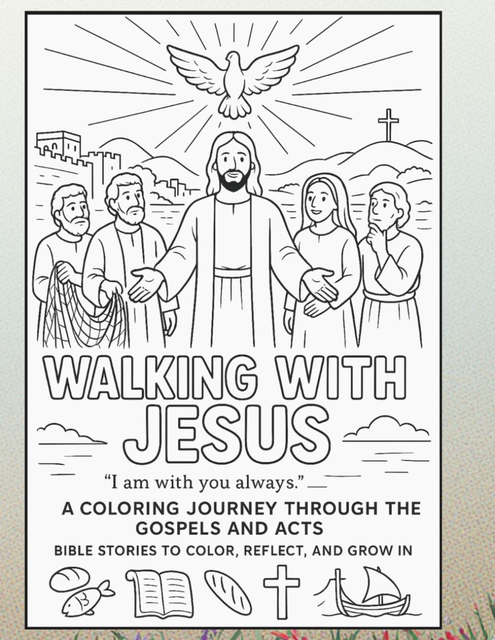Walking With Jesus - A Coloring Journey Through The Gospel & Acts: Bible Stories To Color, Reflect, and Grow In