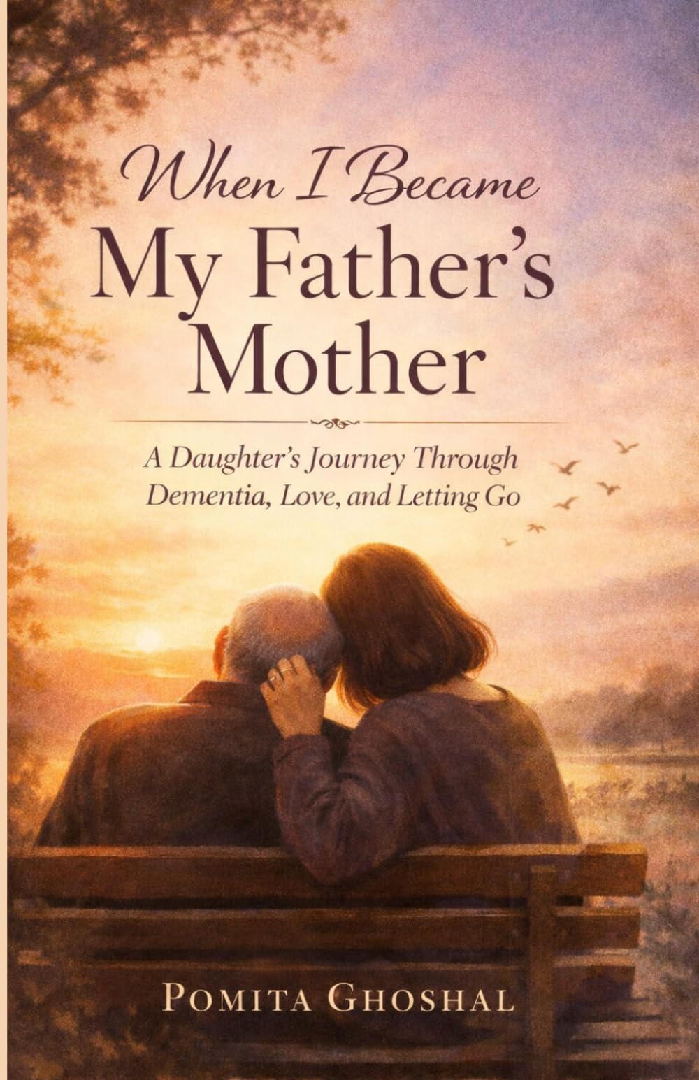 When I Became My Father's Mother: A Daughter's Journey Through Dementia, Love, and Letting Go