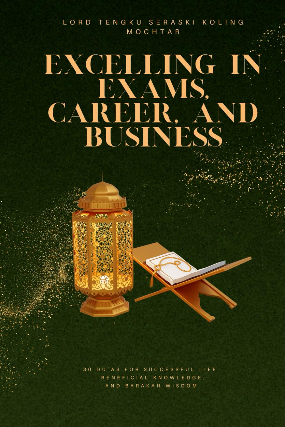 Excelling in Exams, Career, and Business: 30 Du’as for Successful Life, Beneficial Knowledge, and Barakah Wisdom (Treasures of Du’a: 30 Most Effective Supplications for Every Need)