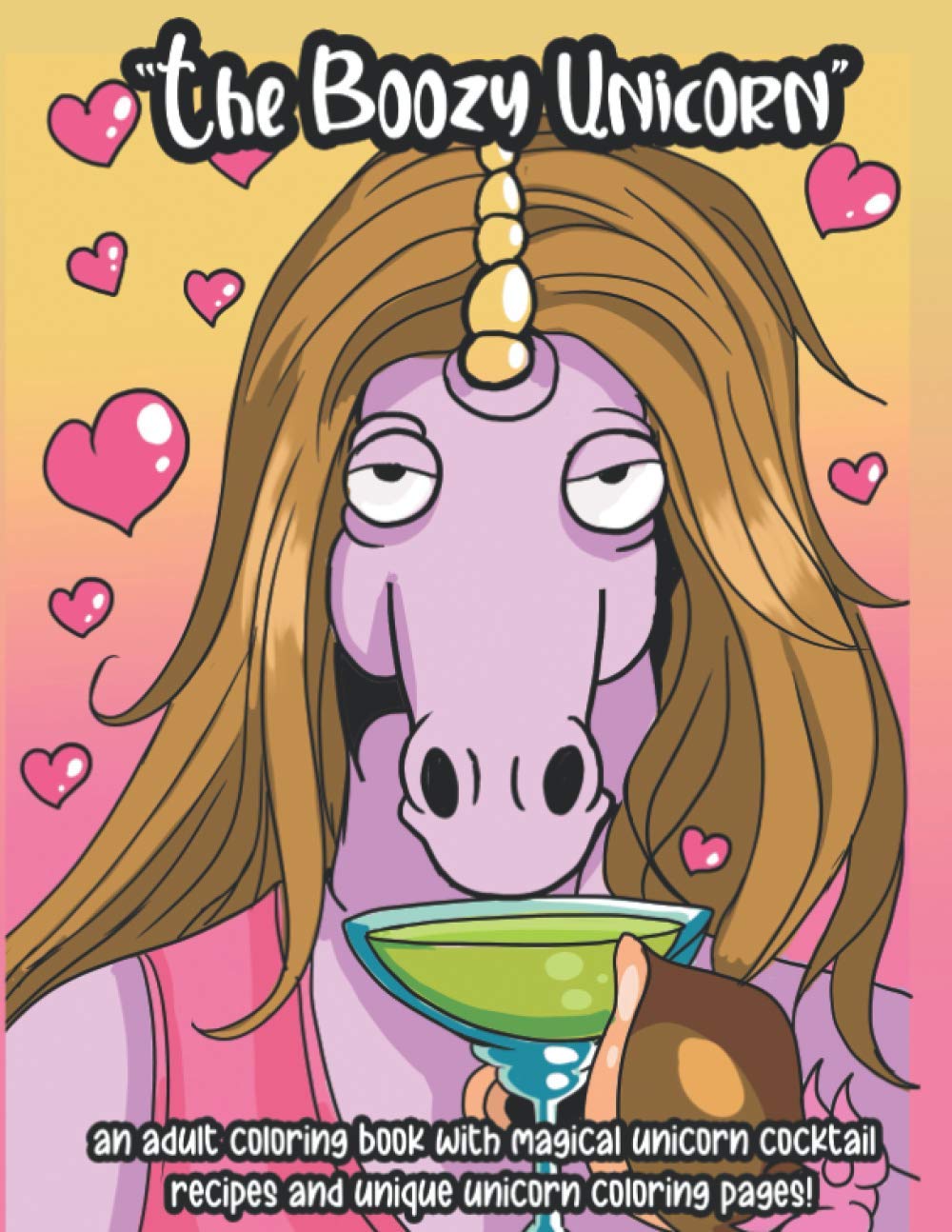 The Boozy Unicorn - Unicorn Coloring Books for Adults: A bad unicorn adult coloring book for adults with 50 magical unicorn cocktail recipes and 50 ... book. A drinking animals coloring book.