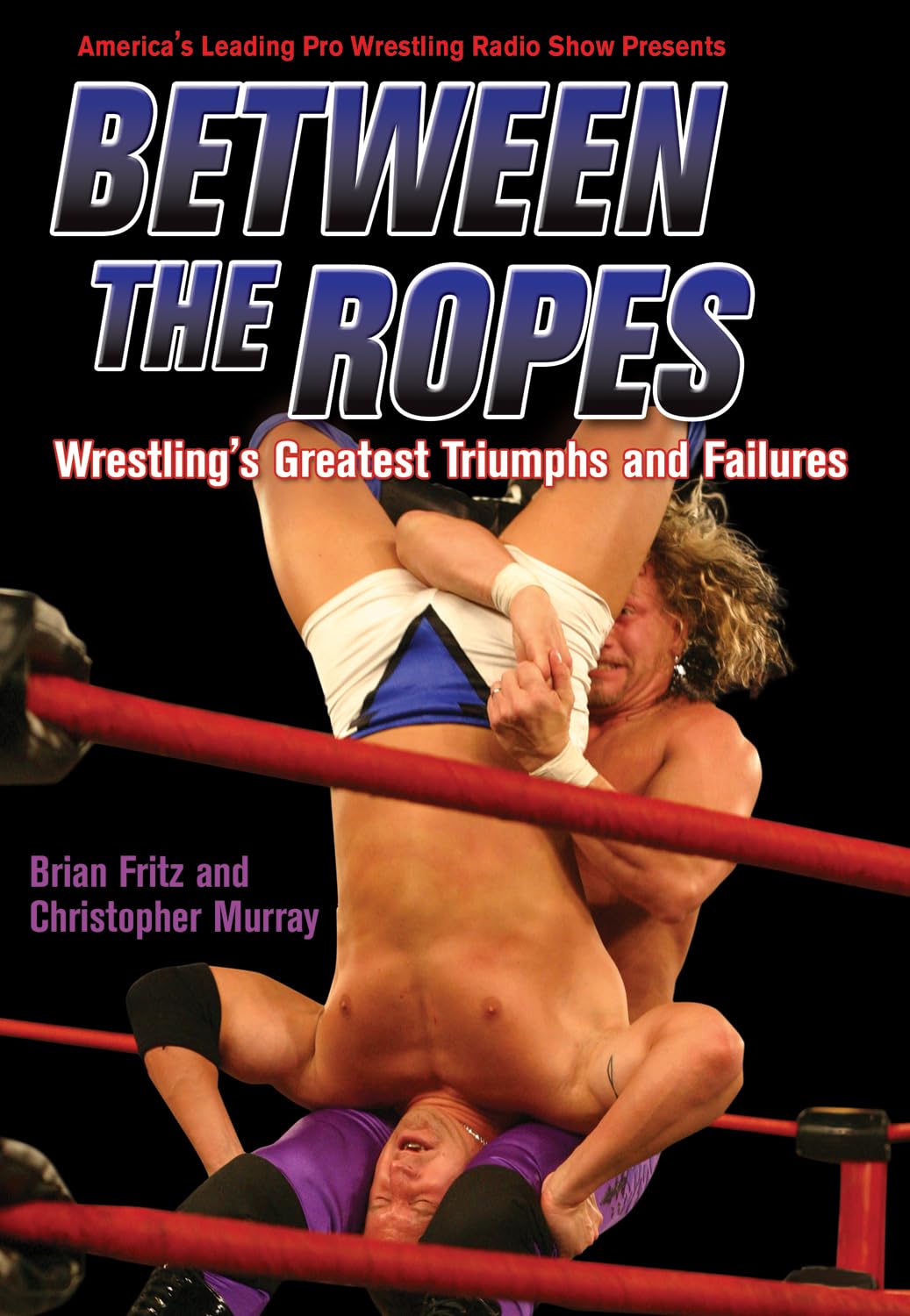 Buy Between The Ropes: Wrestling's Greatest Triumphs and Failures — BookShops.in