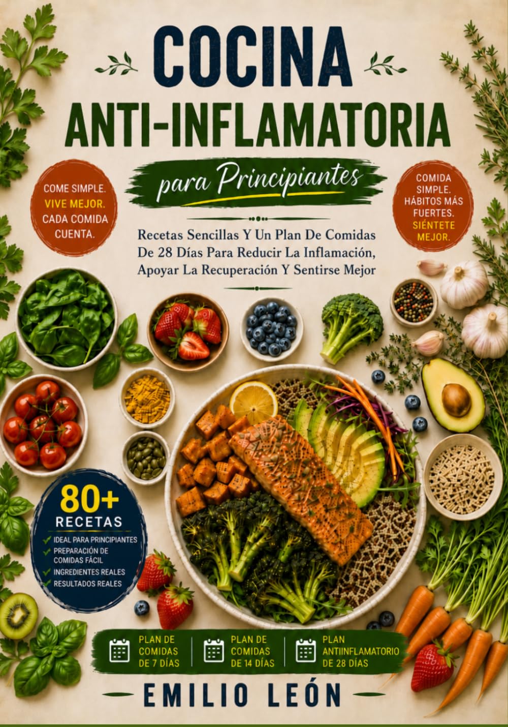 COCINA ANTI-INFLAMATORIA PARA PRINCIPIANTES: Recetas Sencillas Y Un Plan De Comidas De 28 Días Para Reducir La Inflamación, Apoyar La Recuperación Y Sentirse Mejor (Cocina con Emilio León)