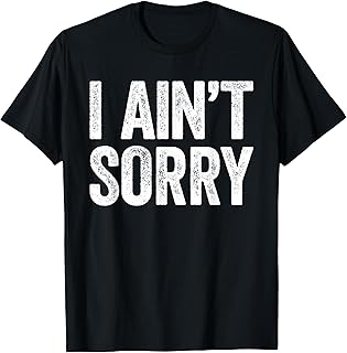 I Ain't Sorry T-Shirt Sarcastic Shirt T-Shirt
