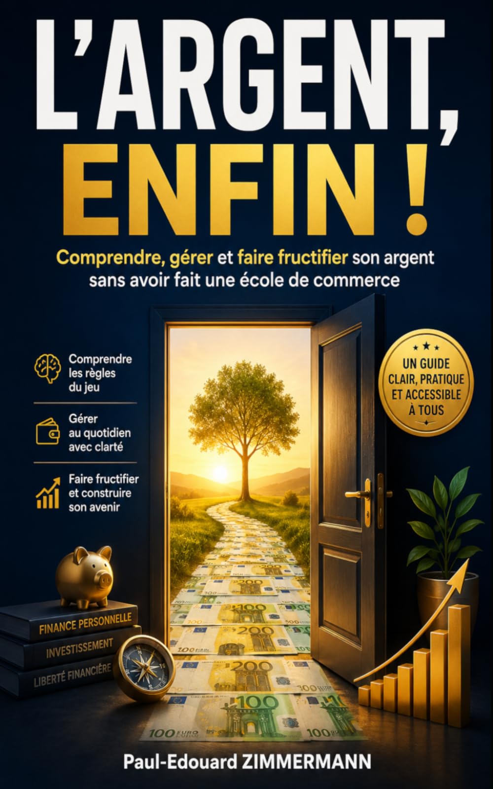 L’ARGENT, ENFIN !: Comprendre, gérer et faire fructifier son argent sans avoir fait une école de commerce