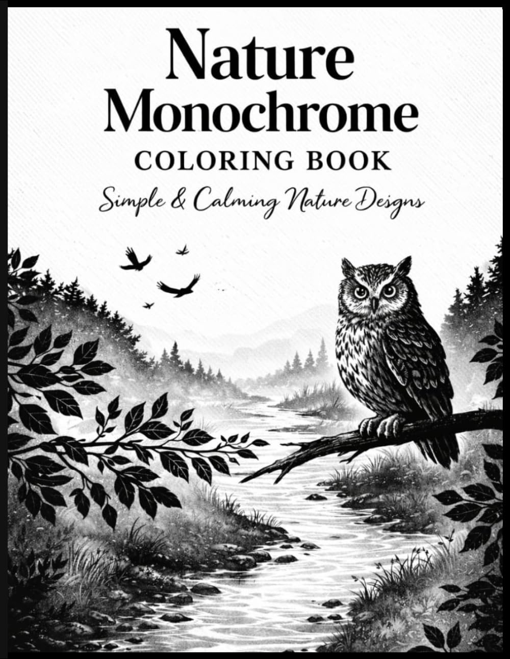 Nature Monochrome Coloring Book: for Adults and Seniors: Escape Stress and Discover Nature, Animals, Flowers, Landscapes Mindful Relaxation with Easy Black & White Patterns Using Just One Color