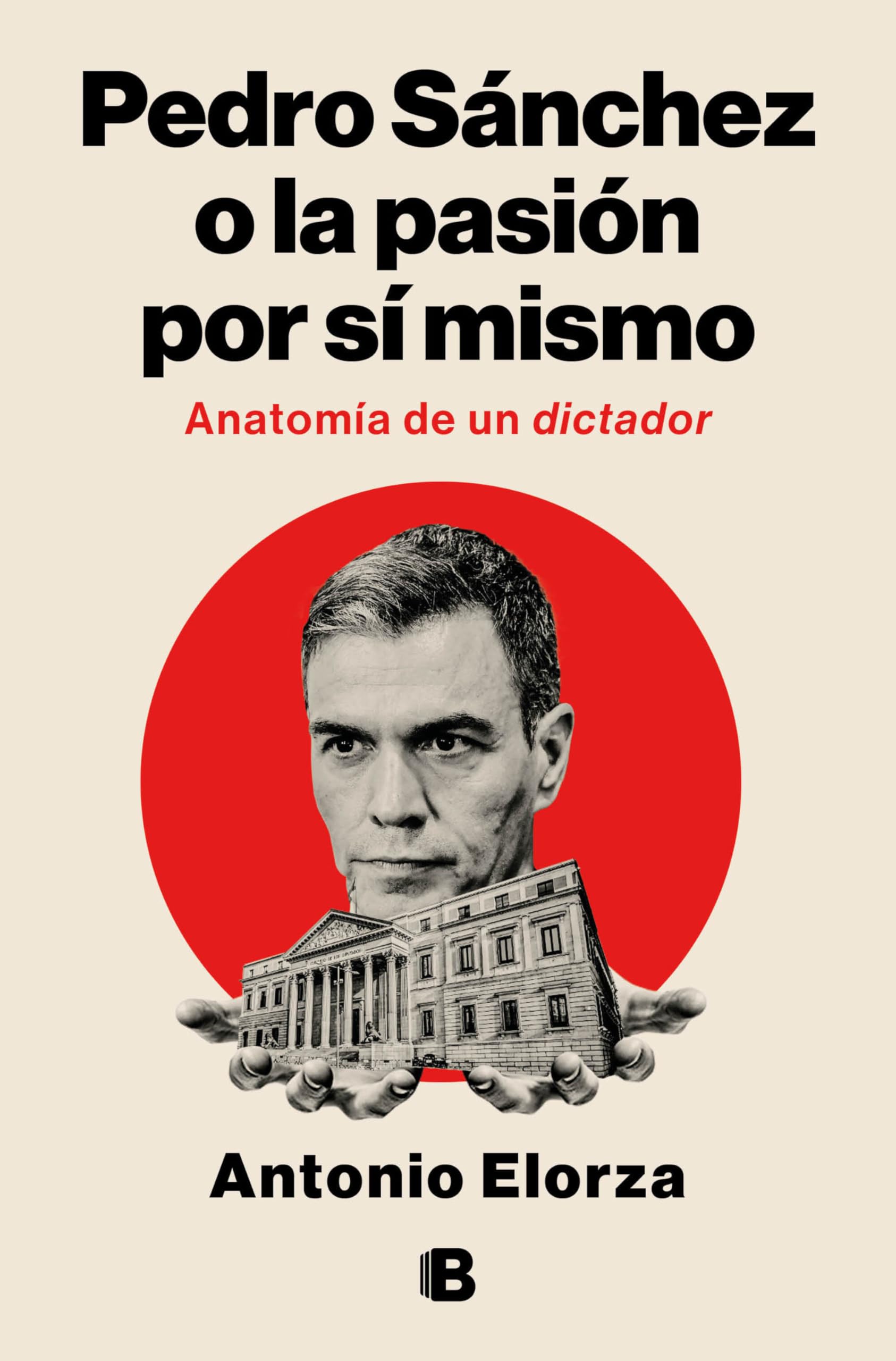 Pedro Sánchez, O La Pasión Por Sí Mismo / Pedro Sanchez or His Self-Love: Anatomy of a Dictator: Anatomia de un dictador / Anatomy of a Dictator (No ficción)