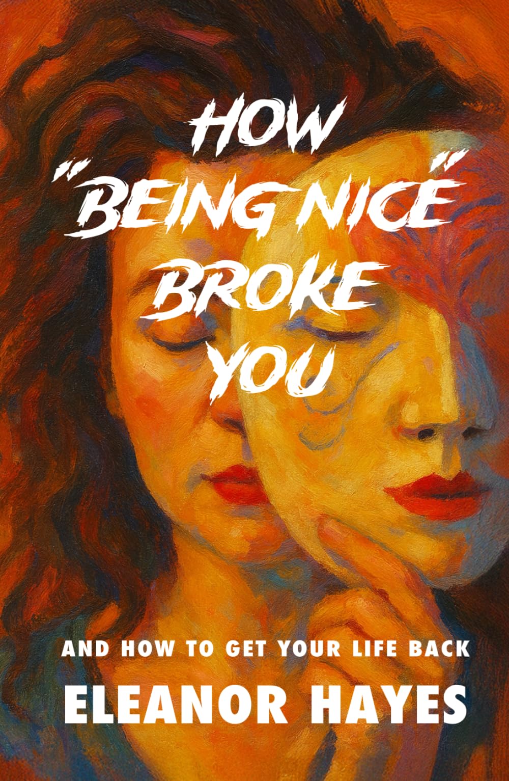 How Being Nice Broke You — And How to Get Your Life Back: How to Break Free from People-Pleasing, Burnout, and the Guilt of Overgiving