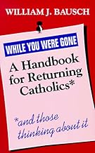 While You Were Gone: A Handbook for Returning Catholics, and Those Thinking About It