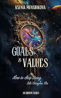 Goals and Values. How to Stop Being Like Everyone Else. (AD LIBITUM)