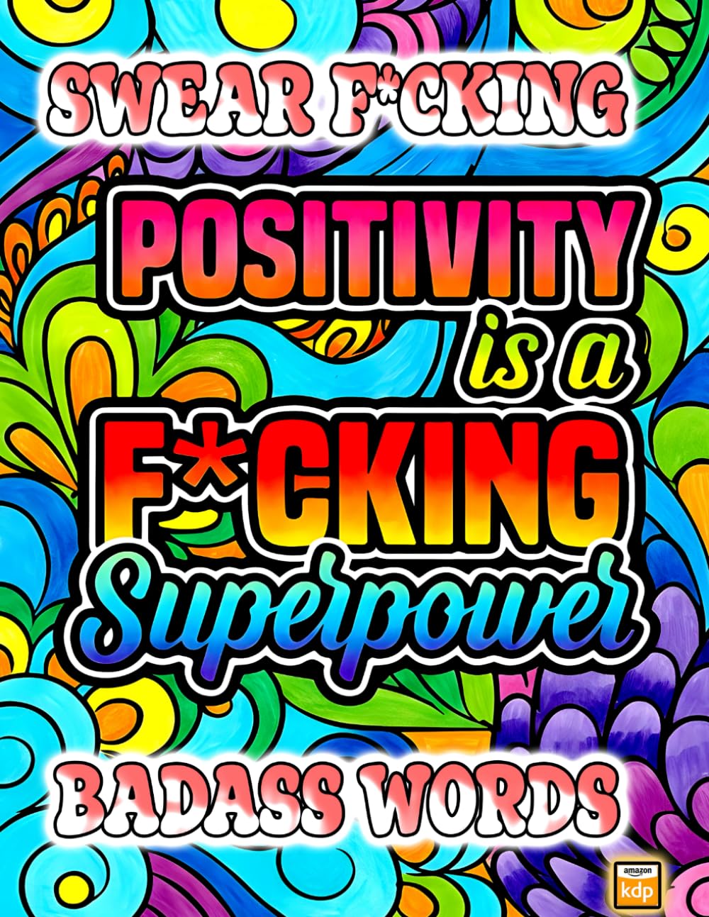SWEAR FUCKING BADASS WORDs Will Help: A Hilarious Stress Relief Adult Coloring Book Full of Sarcastic, Rude & Sweary Quotes for Relaxation: Color Away ... and Bold Designs – A Funny & Therapeutic Gift