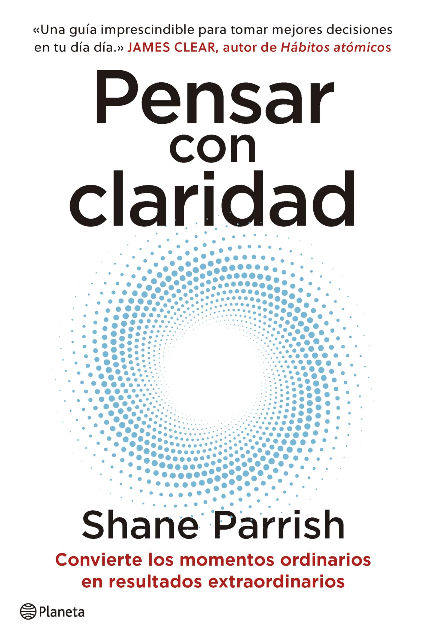 Editorial Planeta Pensar con claridad: Convierte los momentos ordinarios en resultados extraordinarios