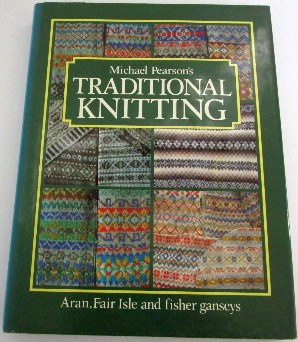 Michael Pearson's Traditional Knitting: Aran, Fair Isle, and Fisher Ganseys