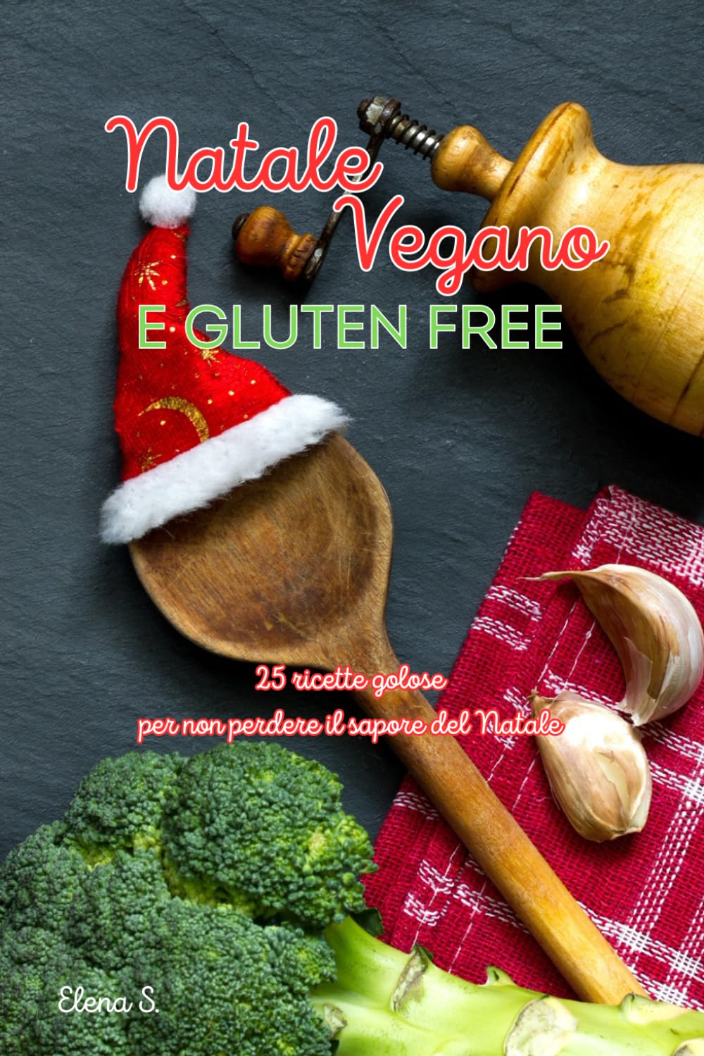 NATALE VEGANO E SENZA GLUTINE: 25 ricette per non perdere il gusto del natale
