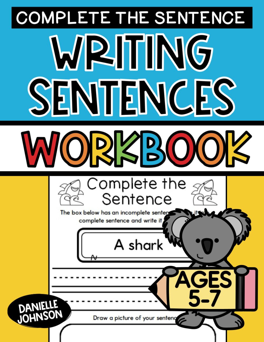 Writing Sentences Workbook: Complete the Sentence, Write and Draw, Writing Prompts, Kindergarten and Grade 1, Ages 5 to 7, Adding Details, Handwriting, Primary Grades, Homeschool Daily Practice