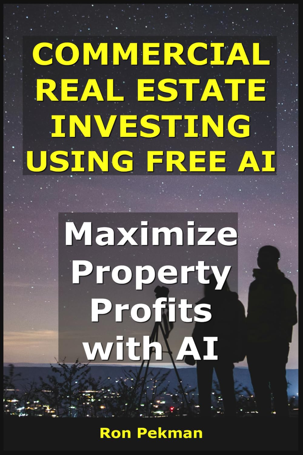 Commercial Real Estate Investing Using Free AI: Maximize Property Profits with AI. (AI for Investors)