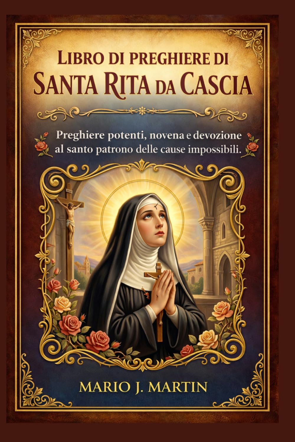 LIBRO DI PREGHIERE DI SANTA RITA DA CASCIA: Preghiere potenti, novena e devozione al santo patrono delle cause impossibili.