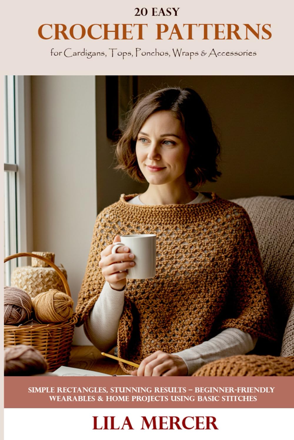 20 Easy Crochet Patterns for Cardigans, Tops, Ponchos, Wraps & Accessories: Simple Rectangles, Stunning Results – Beginner-Friendly Wearables & Home Projects Using Basic Stitches