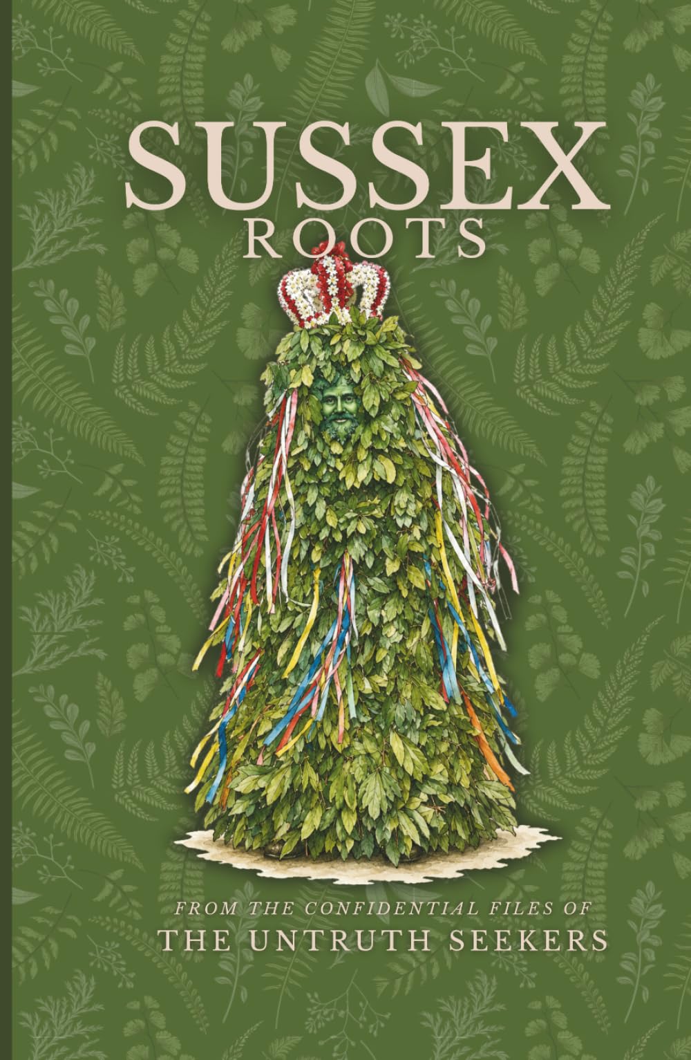 Sussex Roots: Folklore and mythology from Sussex, England (From the Confidential Files of the Untruth Seekers)