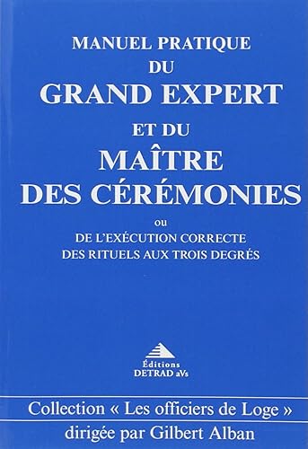 Manuel pratique du Grand Expert et du Maître de Cérémonies ou de l'exécution correcte des Rituels aux Trois degrés