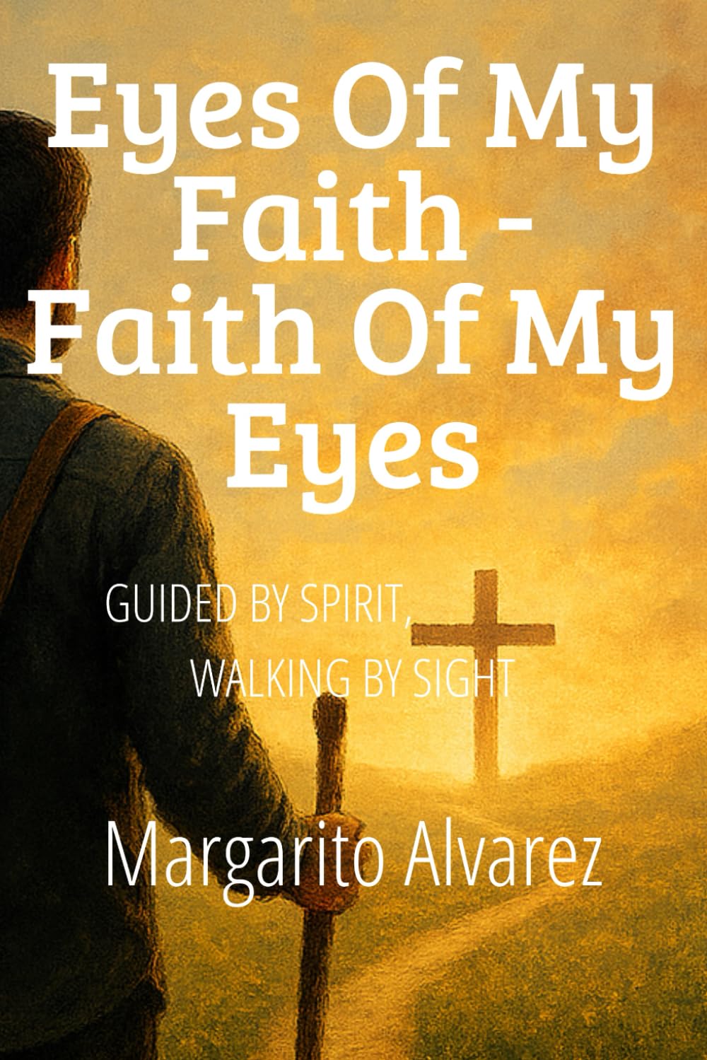 Eyes of My Faith - Faith of My Eyes: Guided by Spirit, Walking by Sight