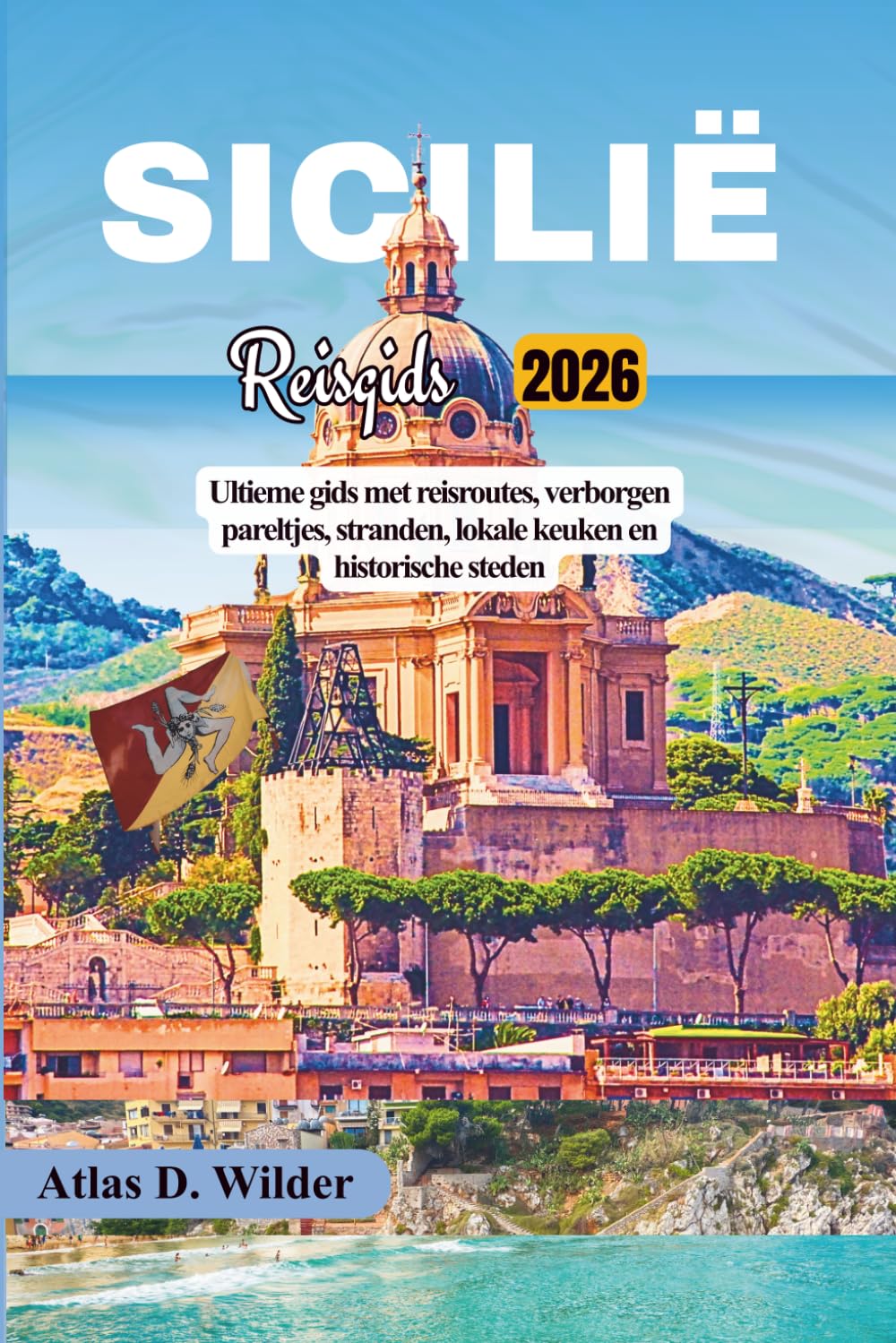 SICILIË Reisgids 2026: Ultieme gids met reisroutes, verborgen pareltjes, stranden, lokale keuken en historische steden