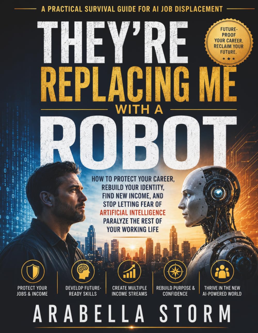 They're Replacing Me With A Robot: A Practical Survival Guide For Ai Job Displacement: How to Protect Your Career, Rebuild Your Identity, Find New ... Your Working Life (Men Self Help Book Series)