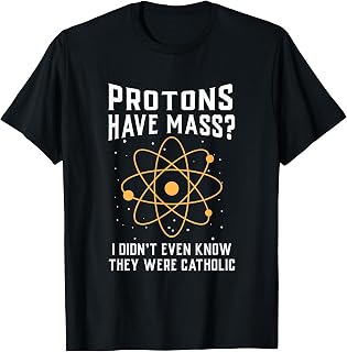 Protons have Mass I don`t even know they were catholic T-Shirt