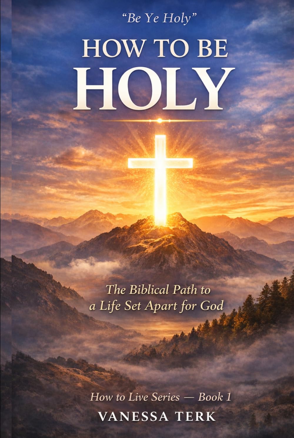 HOW TO BE HOLY: The Biblical Path to a Life Set Apart for God (How to Live Series)