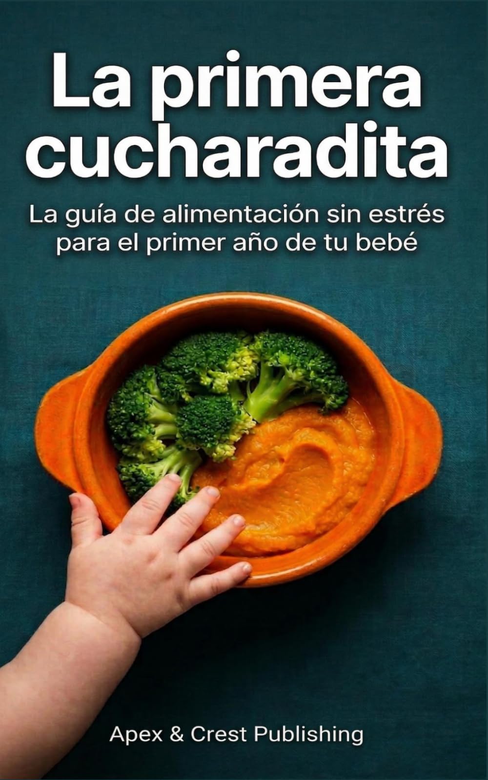 La primera cucharadita: La guía de alimentación sin estrés para el primer año de tu bebé.