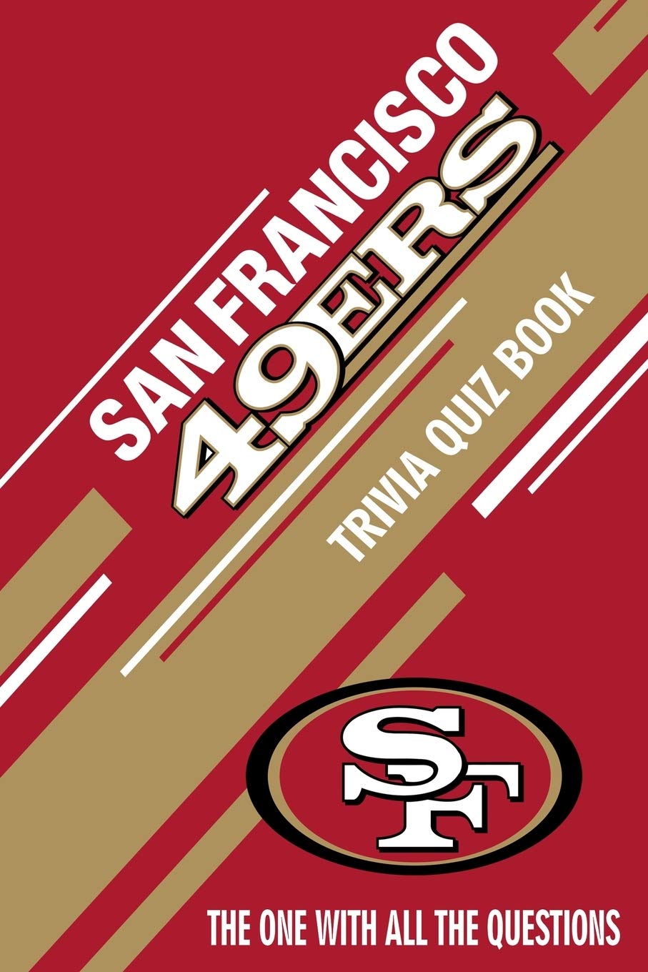 San Francisco 49ers Trivia Quiz Book: The One With All The Questions
