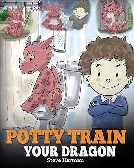 Potty Train Your Dragon How to Potty Train Your Dragon Who Is Scared to Poop. A Cute Children Story on How to Make Potty Training Fun and Easy. My Dragon Books