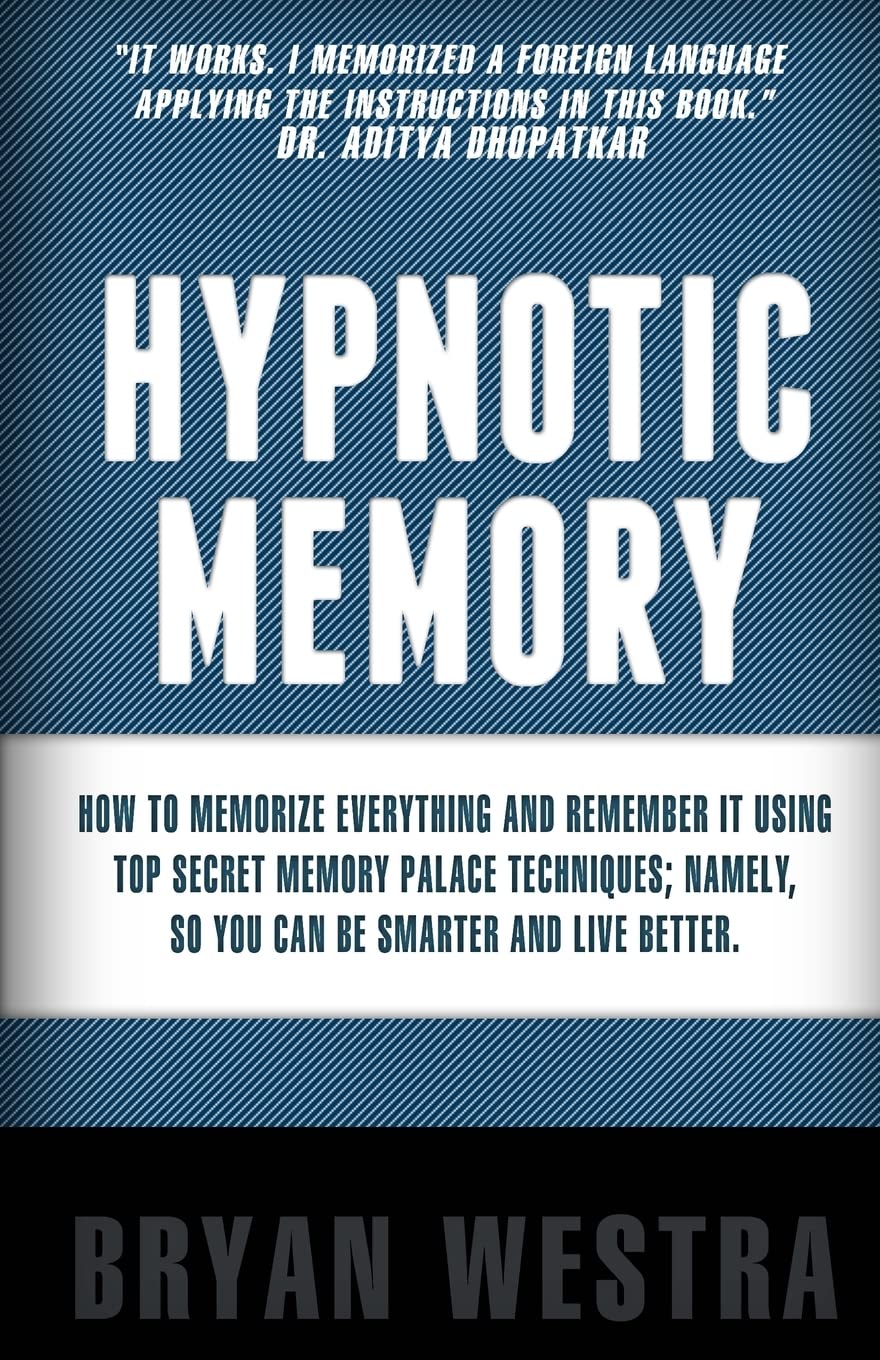 Hypnotic Memory: How To Memorize Everything And Remember It Using Top Secret Memory Palace Techniques; Namely, So You Can Be Smarter And Live Better.