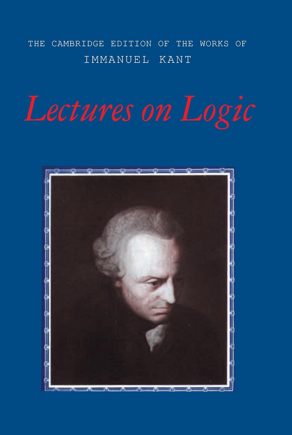 Lectures on Logic (The Cambridge Edition of the Works of Immanuel Kant)