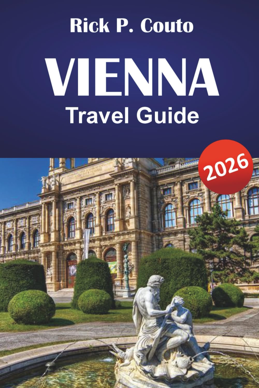 VIENNA TRAVEL GUIDE 2026: Explore Iconic Landmarks, Local Cuisine, Hidden Gems, Unique Experiences, and Practical Travel Tips for Visiting Austria's Capital