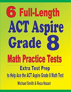 6 Full-Length ACT Aspire Grade 8 Math Practice Tests: Extra Test Prep to Help Ace the ACT Aspire Math Test