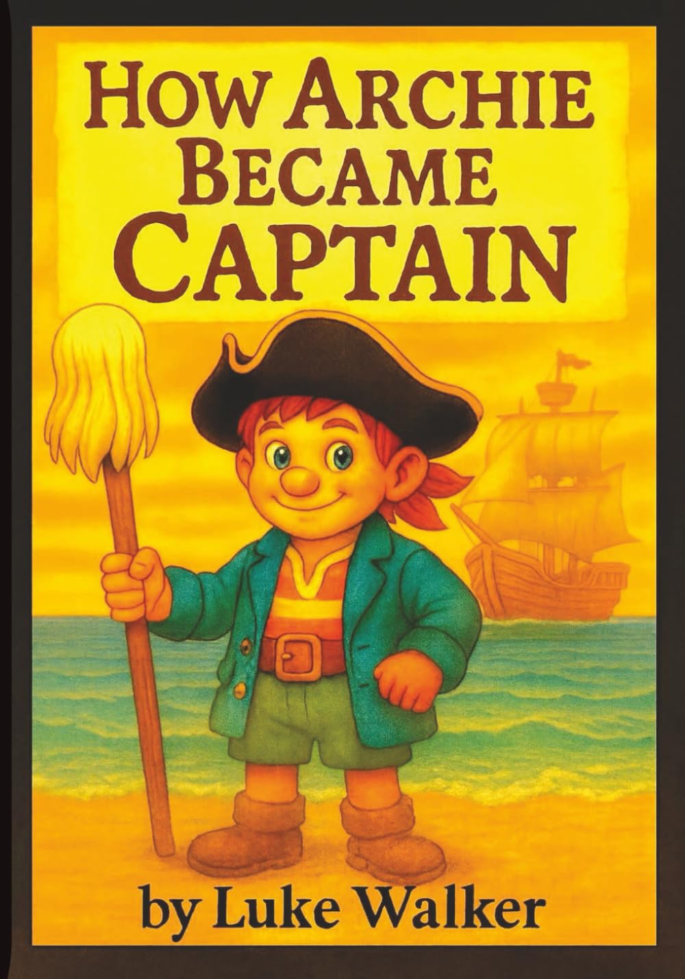How Archie Became Captain: A Pirate Story for Kids About Friendship, Politeness, and Courage — Ideal for Ages 4–8