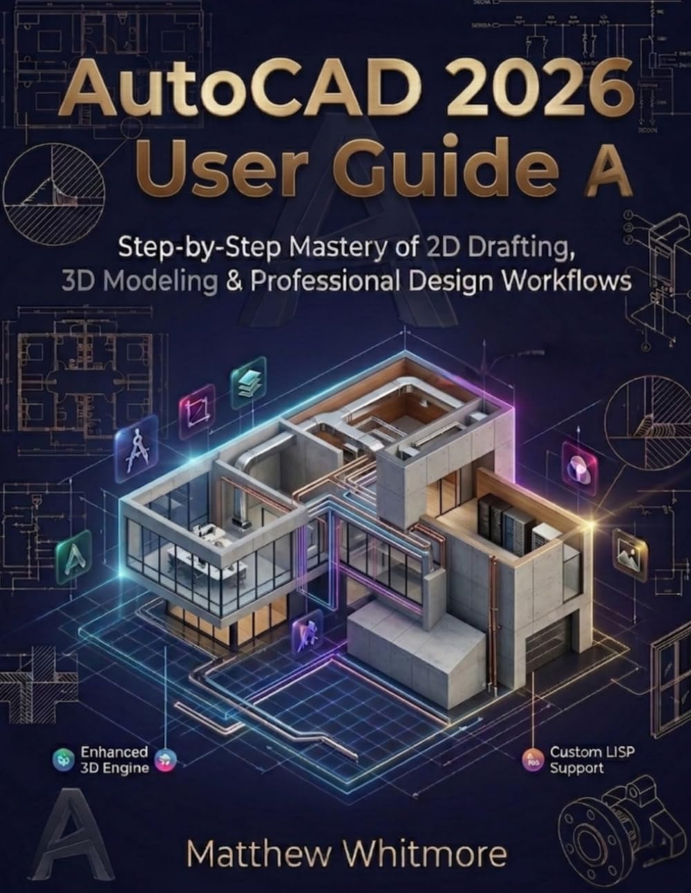 AutoCAD 2026 User Guide: Step-by-Step Mastery of 2D Drafting, 3D Modeling & Professional Design Workflows