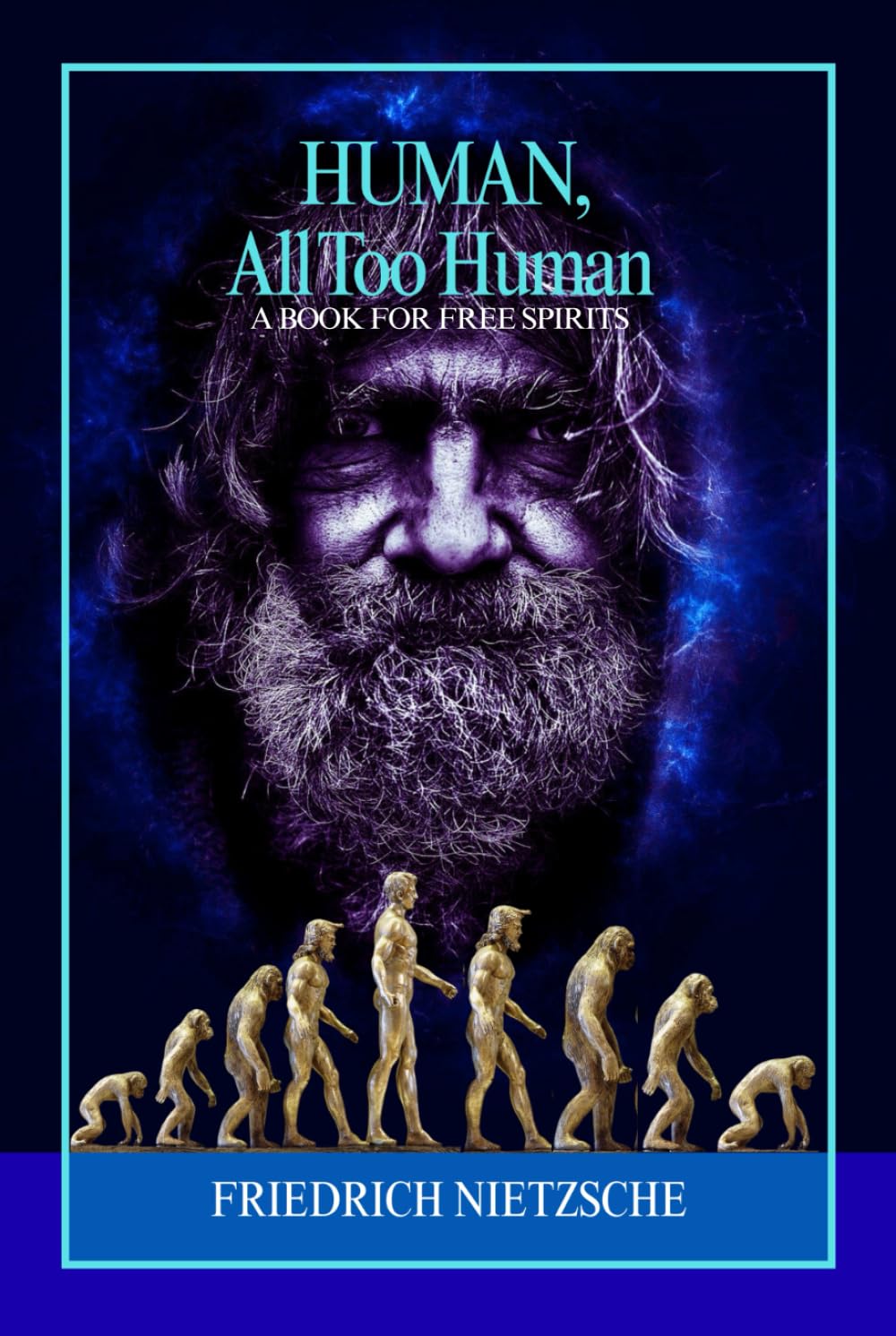 Human, All Too Human A Book for Free Spirits: Psychological Insights and Philosophical Reflections on Moral Values, Intellectual Freedom, Human Nature, and Critical Reason