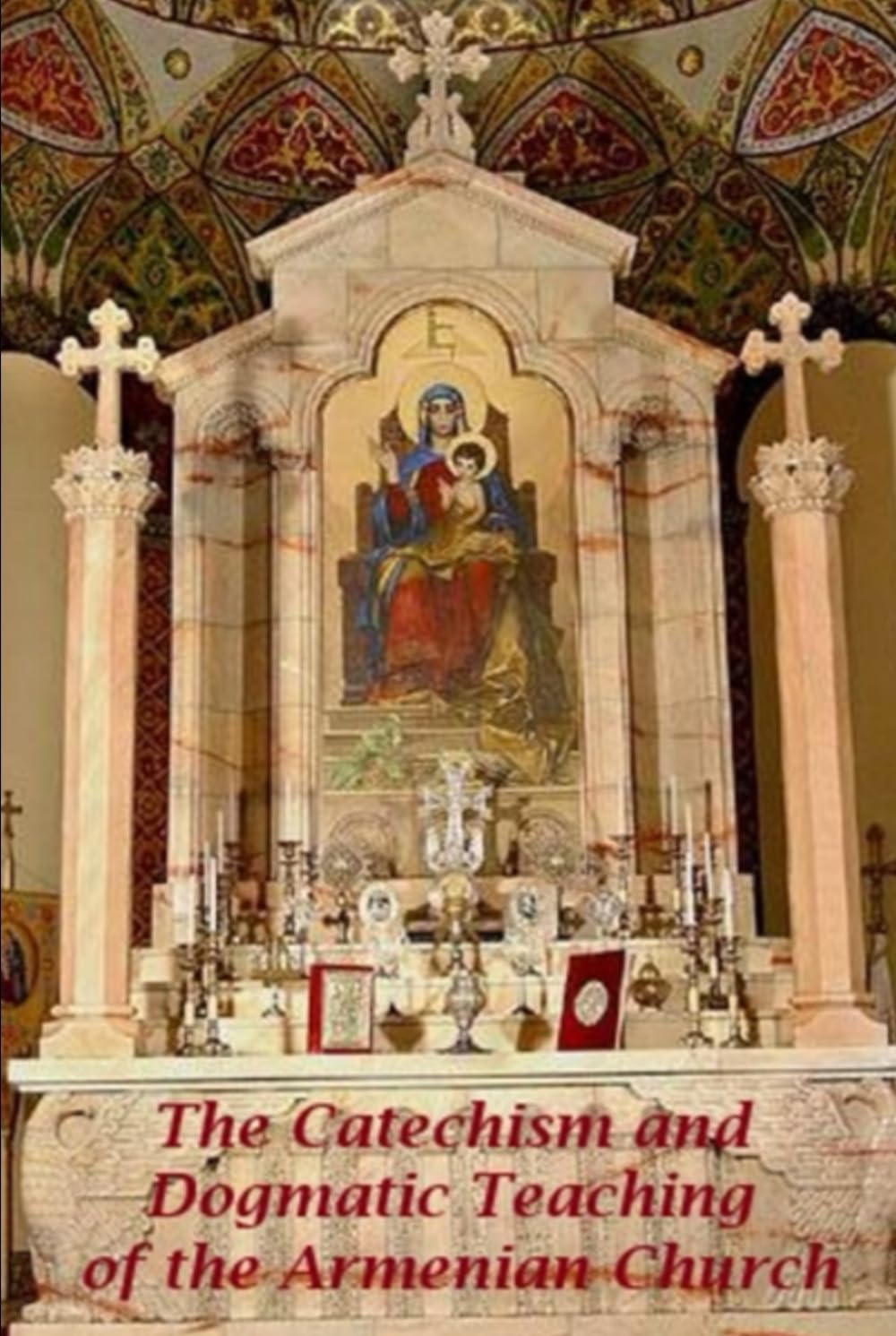 The Catechism and Dogmatic Teaching of the Armenian Church.