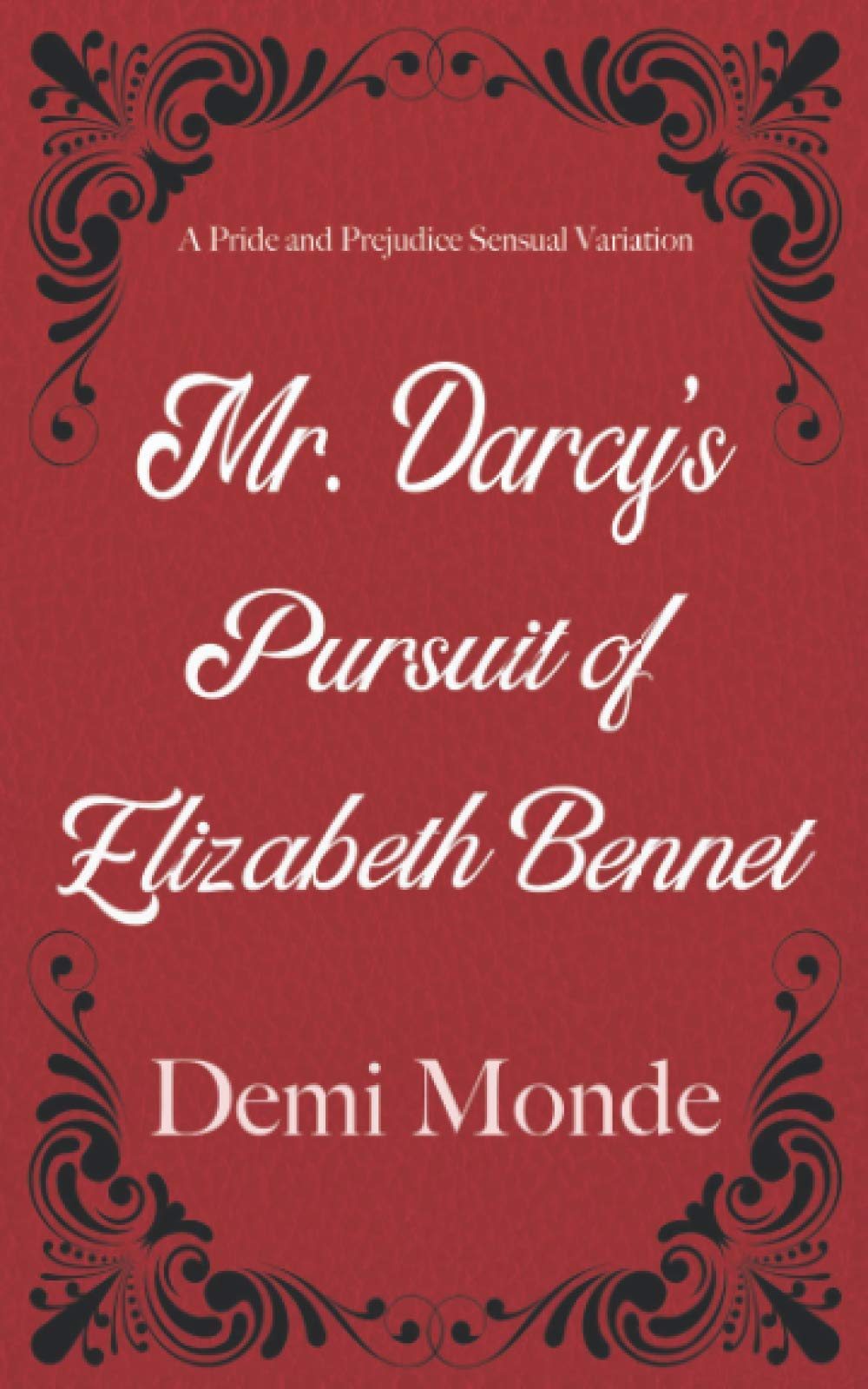 Mr. Darcy's Pursuit of Elizabeth Bennet: A Steamy Pride and Prejudice Variation (Steamy Pride and Prejudice Variations)