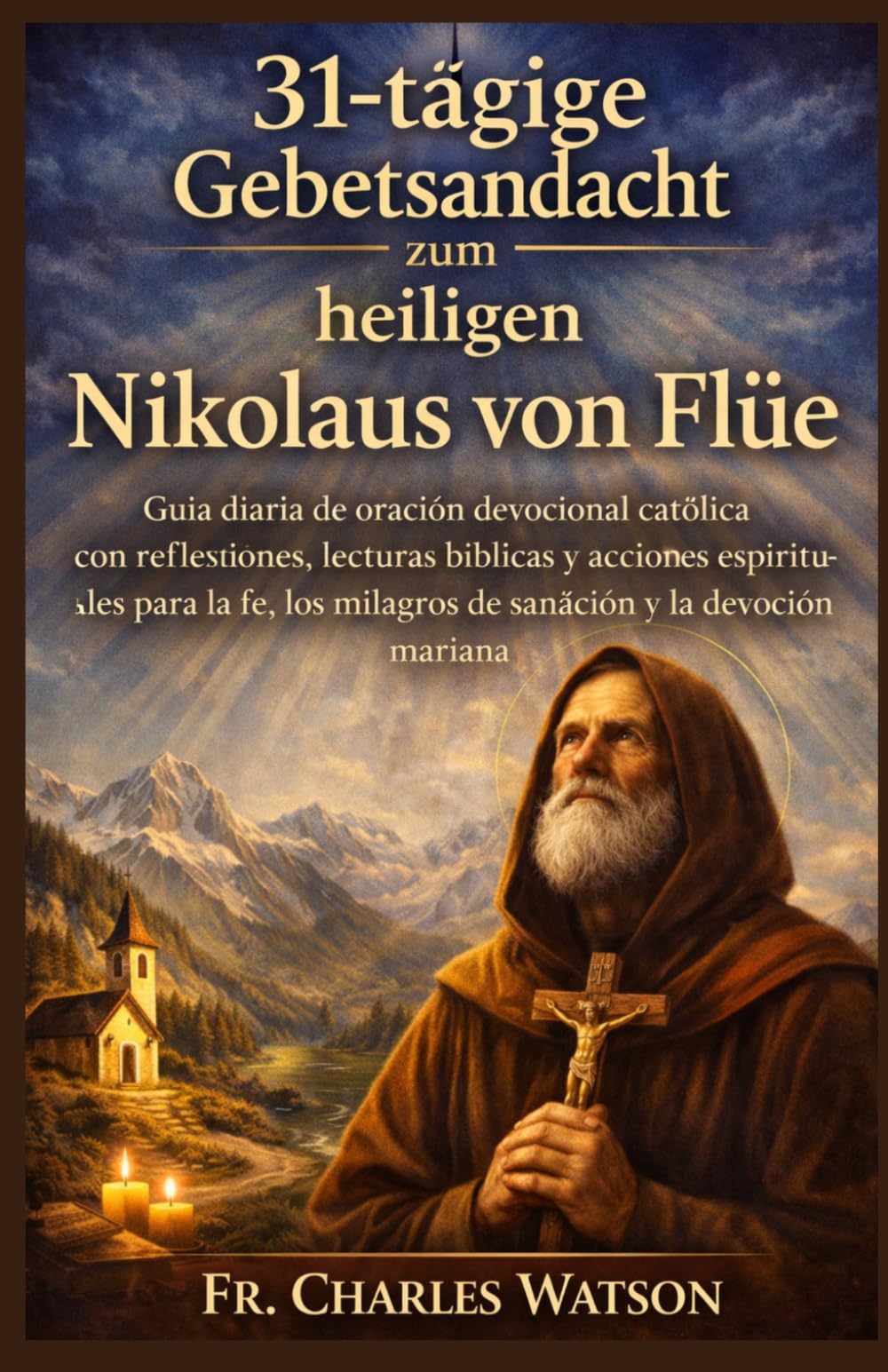 31-tägige Gebetsandacht zum heiligen Nikolaus von Flüe: Eine katholische Andacht der Stille, der Hingabe und des spirituellen Wachstums mit täglichen Bibeltexten, Betrachtungen und angeleiteten Gebete